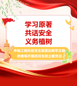 学习原著 共话安全 义务植树|中榈工程科技党支部紧扣树牢正确政绩观开展4 月支部主题党日