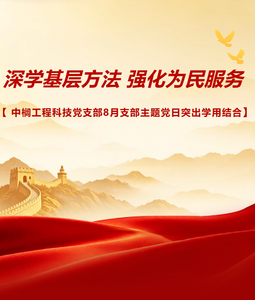 深学基层方法 强化为民服务 中榈工程科技党支部8月支部主题党日突出学用结合